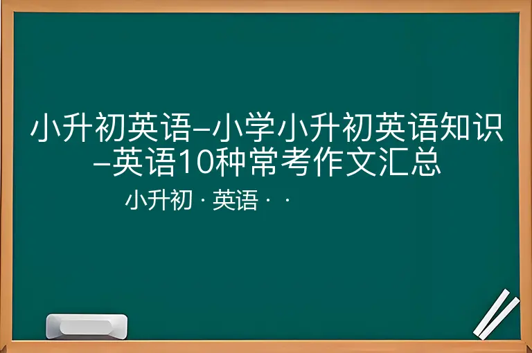 小升初英语-小学小升初英语知识-英语10种常考作文汇总-小升初-英语--