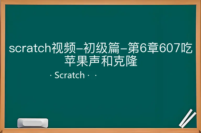 scratch视频-初级篇-第6章607吃苹果声和克隆--Scratch--