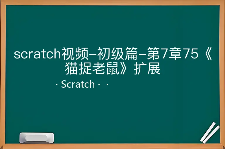 scratch视频-初级篇-第7章75《猫捉老鼠》扩展--Scratch--