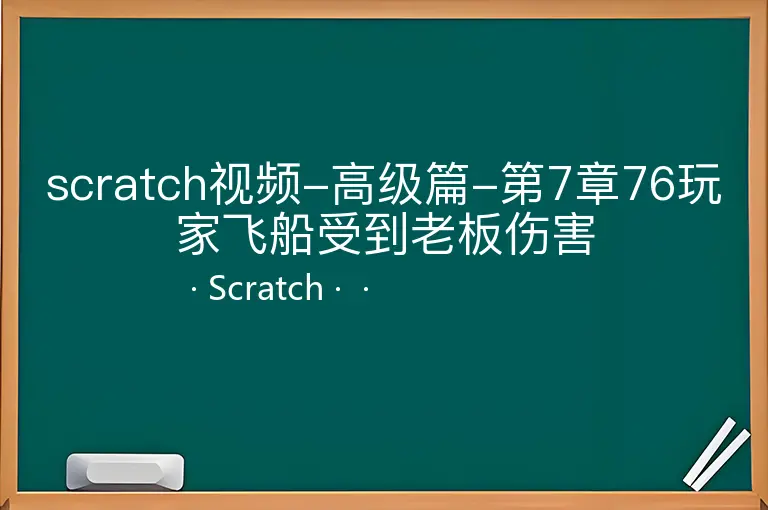scratch视频-高级篇-第7章76玩家飞船受到老板伤害--Scratch--