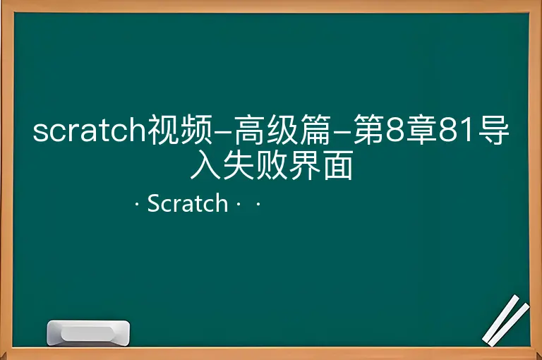 scratch视频-高级篇-第8章81导入失败界面--Scratch--