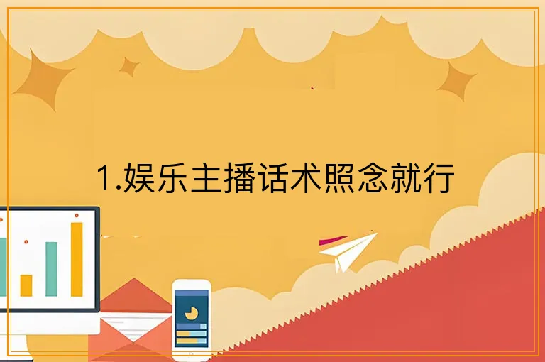 1.娱乐主播话术照念就行