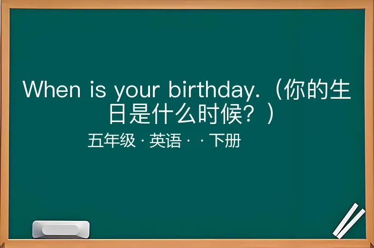 When is your birthday.（你的生日是什么时候？）-五年级-英语-下册-