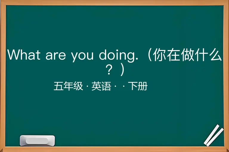 What are you doing.（你在做什么？）-五年级-英语-下册-