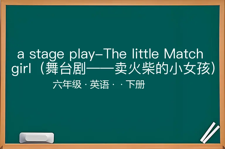 a stage play-The little Match girl（舞台剧——卖火柴的小女孩）-六年级-英语-下册-